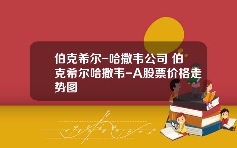 伯克希尔-哈撒韦公司 伯克希尔哈撒韦-A股票价格走势图